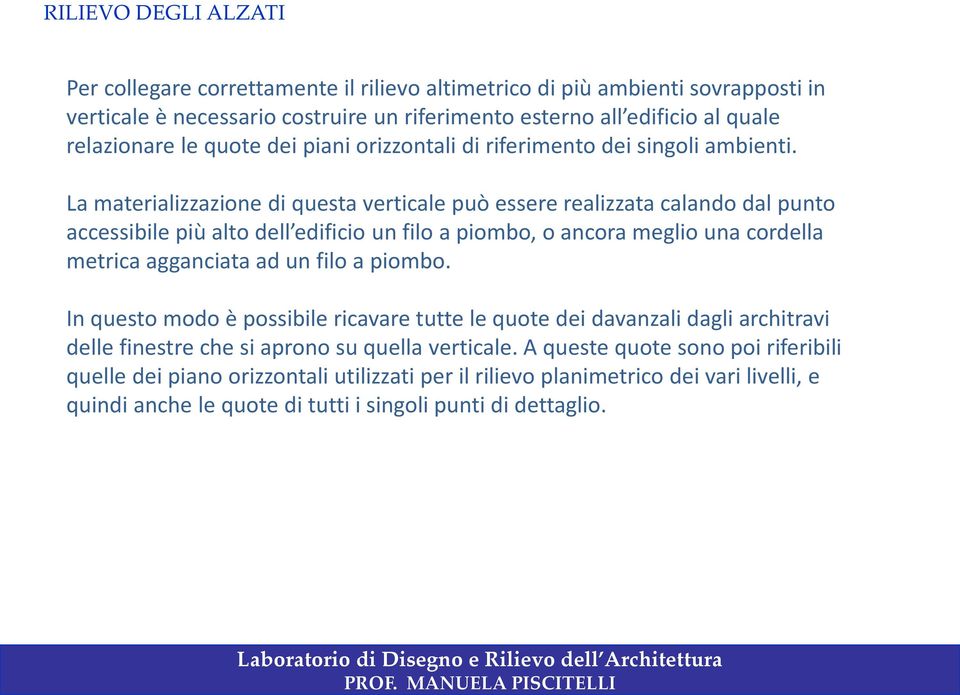 La materializzazione di questa verticale può essere realizzata calando dal punto accessibile più alto dell edificio un filo a piombo, o ancora meglio una cordella metrica agganciata ad un filo a