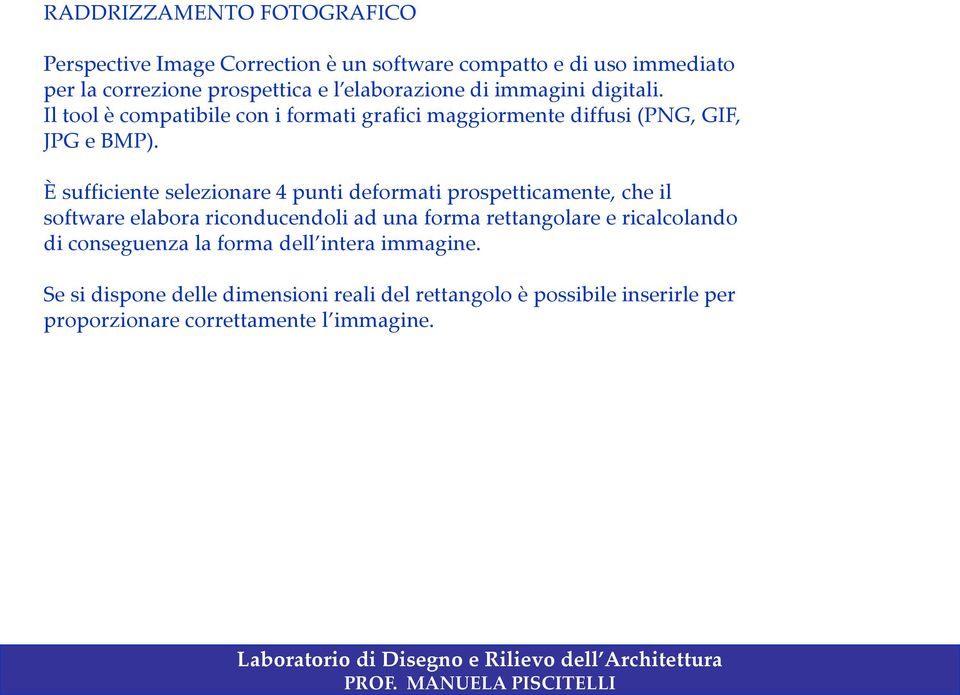 È sufficiente selezionare 4 punti deformati prospetticamente, che il software elabora riconducendoli ad una forma rettangolare e