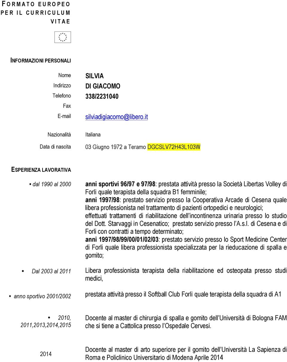 attività presso la Società Libertas Volley di Forlì quale terapista della squadra B1 femminile; anni 1997/98: prestato servizio presso la Cooperativa Arcade di Cesena quale libera professionista nel