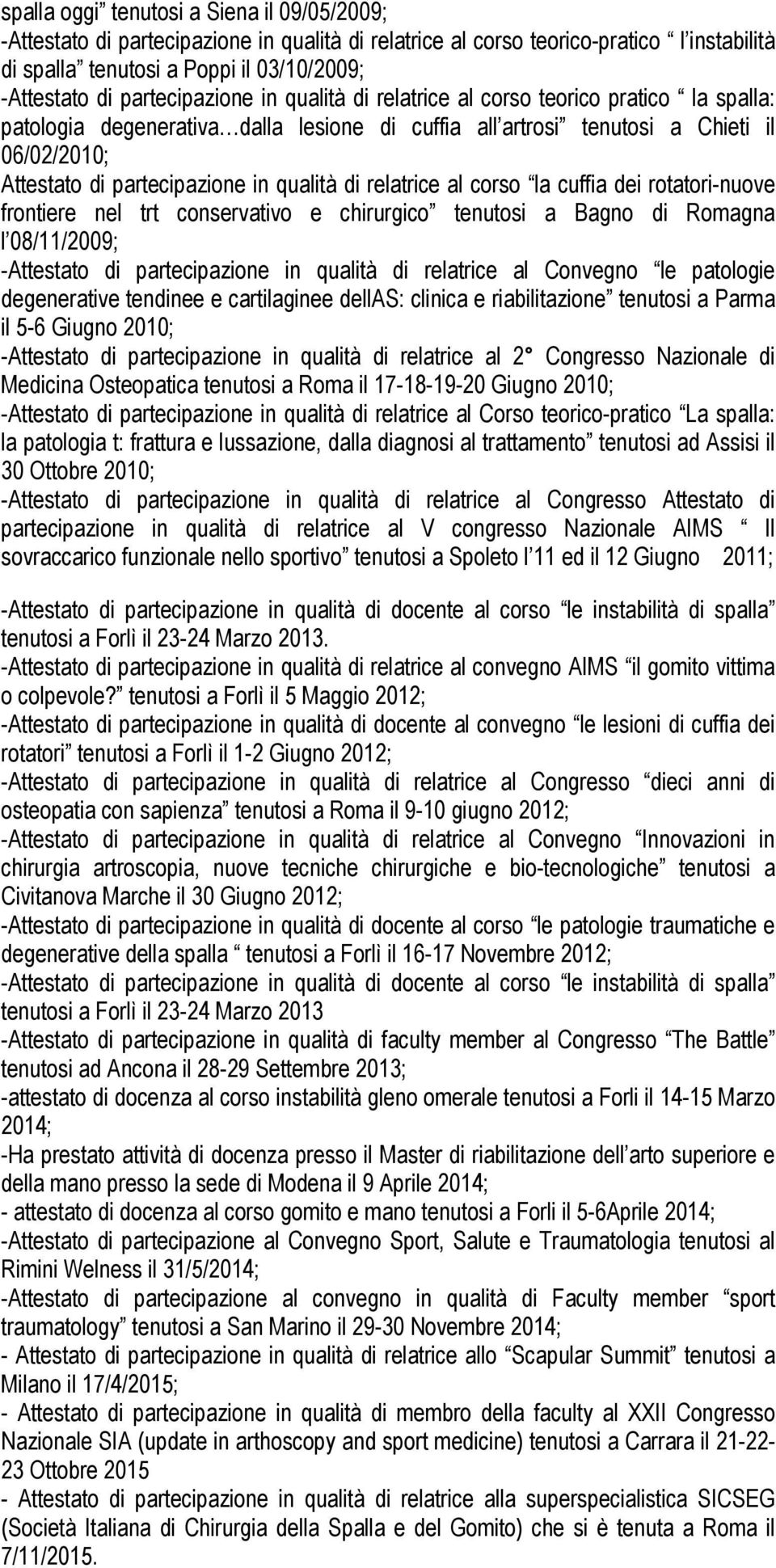 qualità di relatrice al corso la cuffia dei rotatori-nuove frontiere nel trt conservativo e chirurgico tenutosi a Bagno di Romagna l 08/11/2009; -Attestato di partecipazione in qualità di relatrice