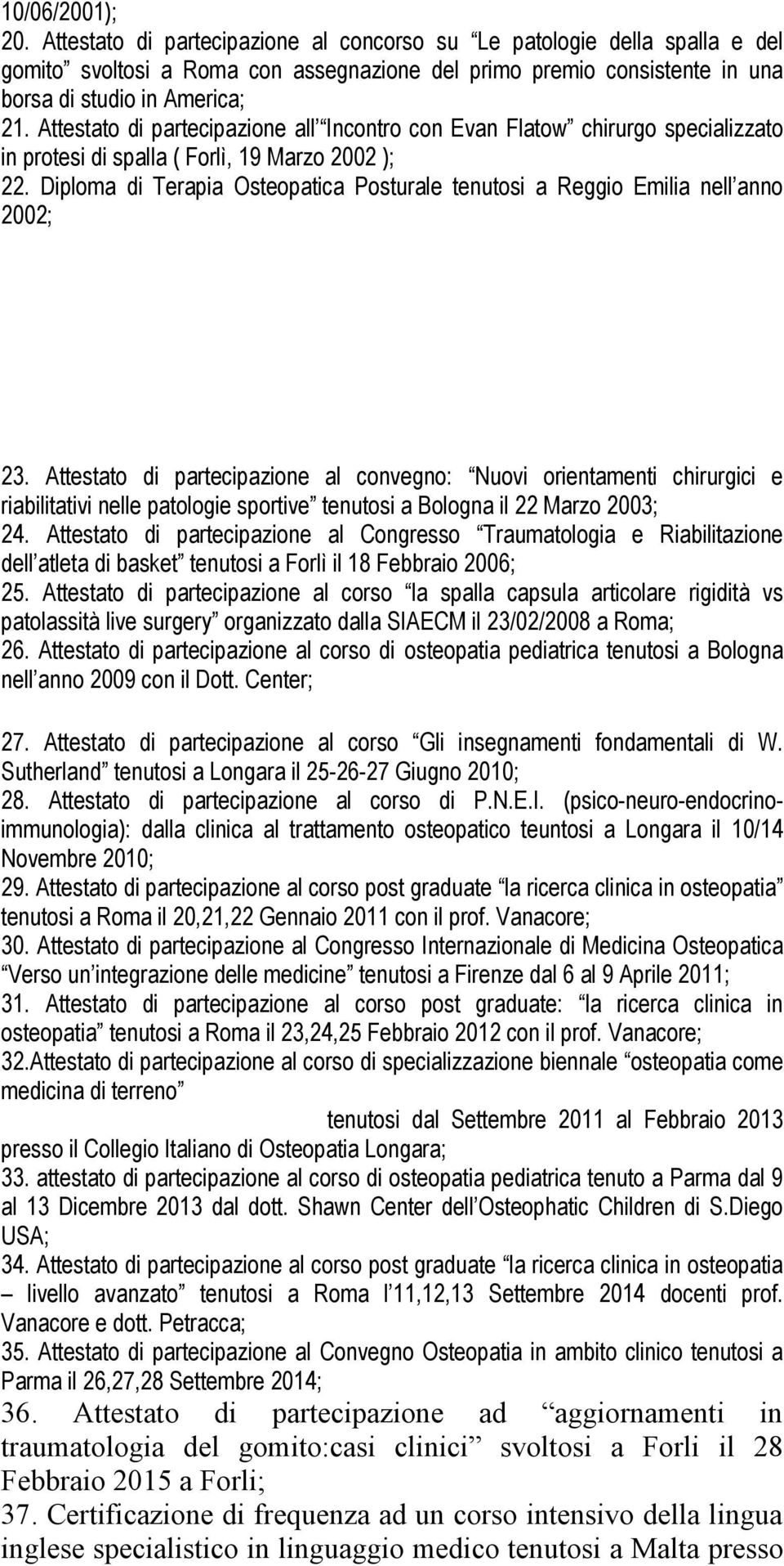 Diploma di Terapia Osteopatica Posturale tenutosi a Reggio Emilia nell anno 2002; 23.