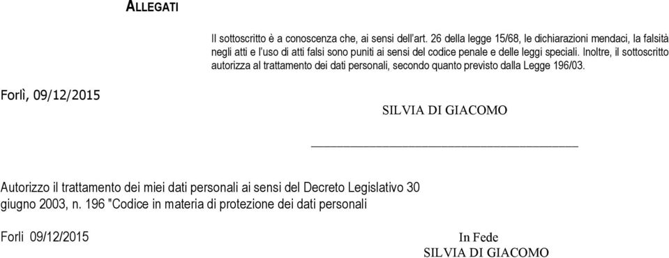 leggi speciali. Inoltre, il sottoscritto autorizza al trattamento dei dati personali, secondo quanto previsto dalla Legge 196/03.