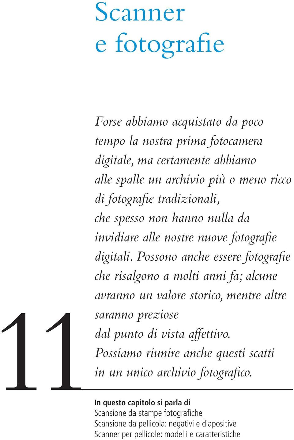 Possono anche essere fotografie che risalgono a molti anni fa; alcune avranno un valore storico, mentre altre saranno preziose dal punto di vista affettivo.