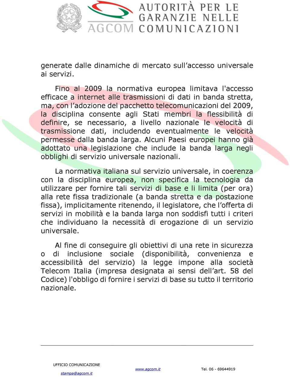 consente agli Stati membri la flessibilità di definire, se necessario, a livello nazionale le velocità di trasmissione dati, includendo eventualmente le velocità permesse dalla banda larga.