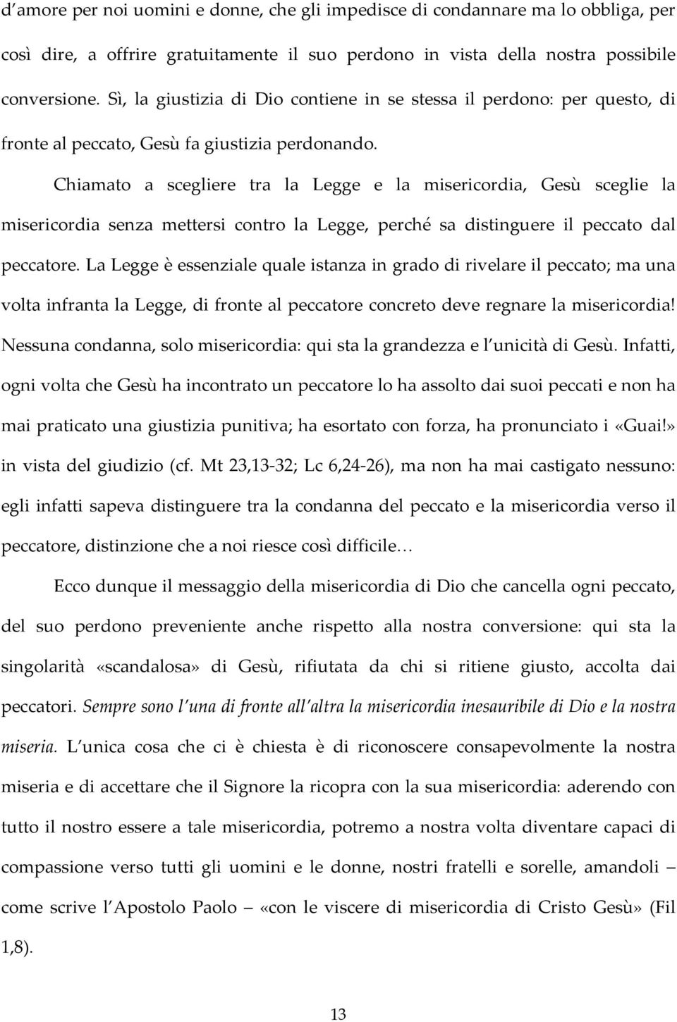 Chiamato a scegliere tra la Legge e la misericordia, Gesù sceglie la misericordia senza mettersi contro la Legge, perché sa distinguere il peccato dal peccatore.