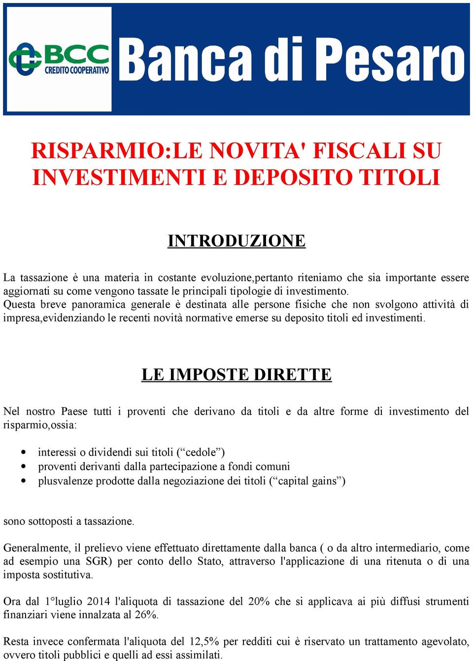 Questa breve panoramica generale è destinata alle persone fisiche che non svolgono attività di impresa,evidenziando le recenti novità normative emerse su deposito titoli ed investimenti.