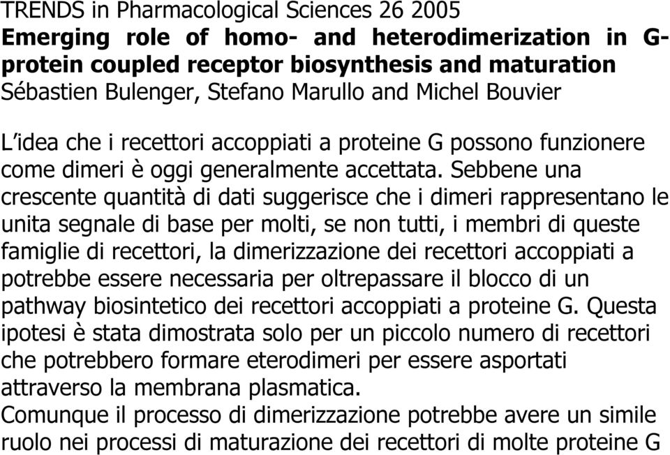 Sebbene una crescente quantità di dati suggerisce che i dimeri rappresentano le unita segnale di base per molti, se non tutti, i membri di queste famiglie di recettori, la dimerizzazione dei