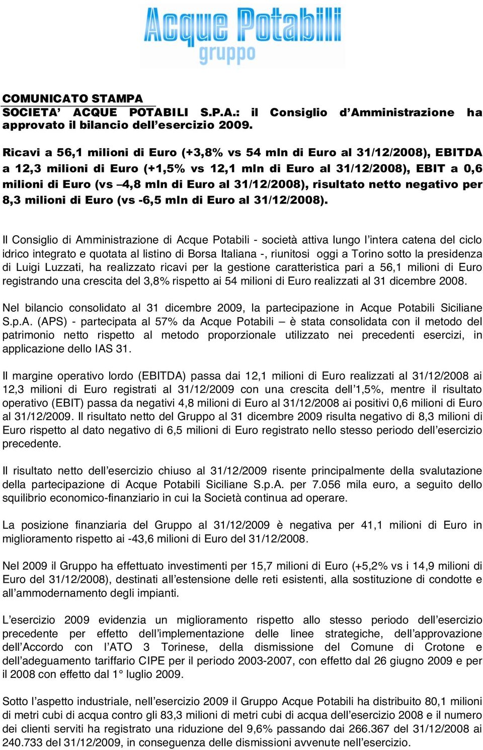 31/12/2008), risultato netto negativo per 8,3 milioni di Euro (vs -6,5 mln di Euro al 31/12/2008).