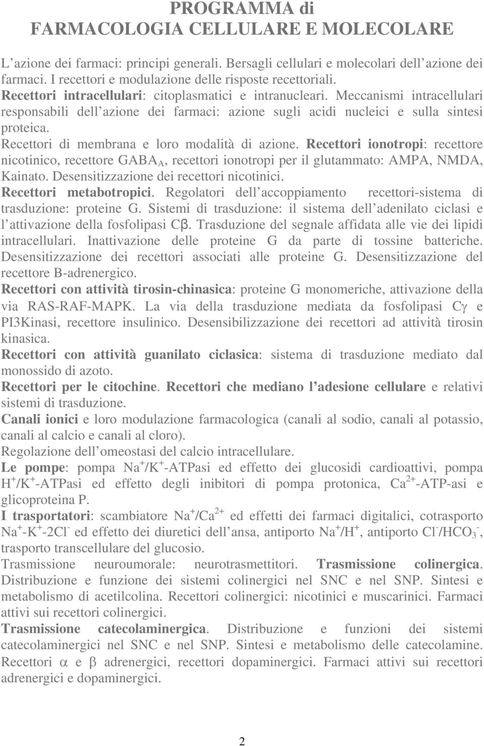 Meccanismi intracellulari responsabili dell azione dei farmaci: azione sugli acidi nucleici e sulla sintesi proteica. Recettori di membrana e loro modalità di azione.