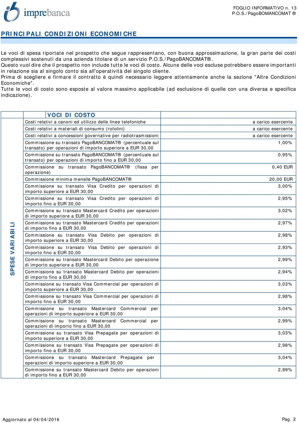 Alcune delle voci escluse potrebbero essere importanti in relazione sia al singolo conto sia all'operatività del singolo cliente.