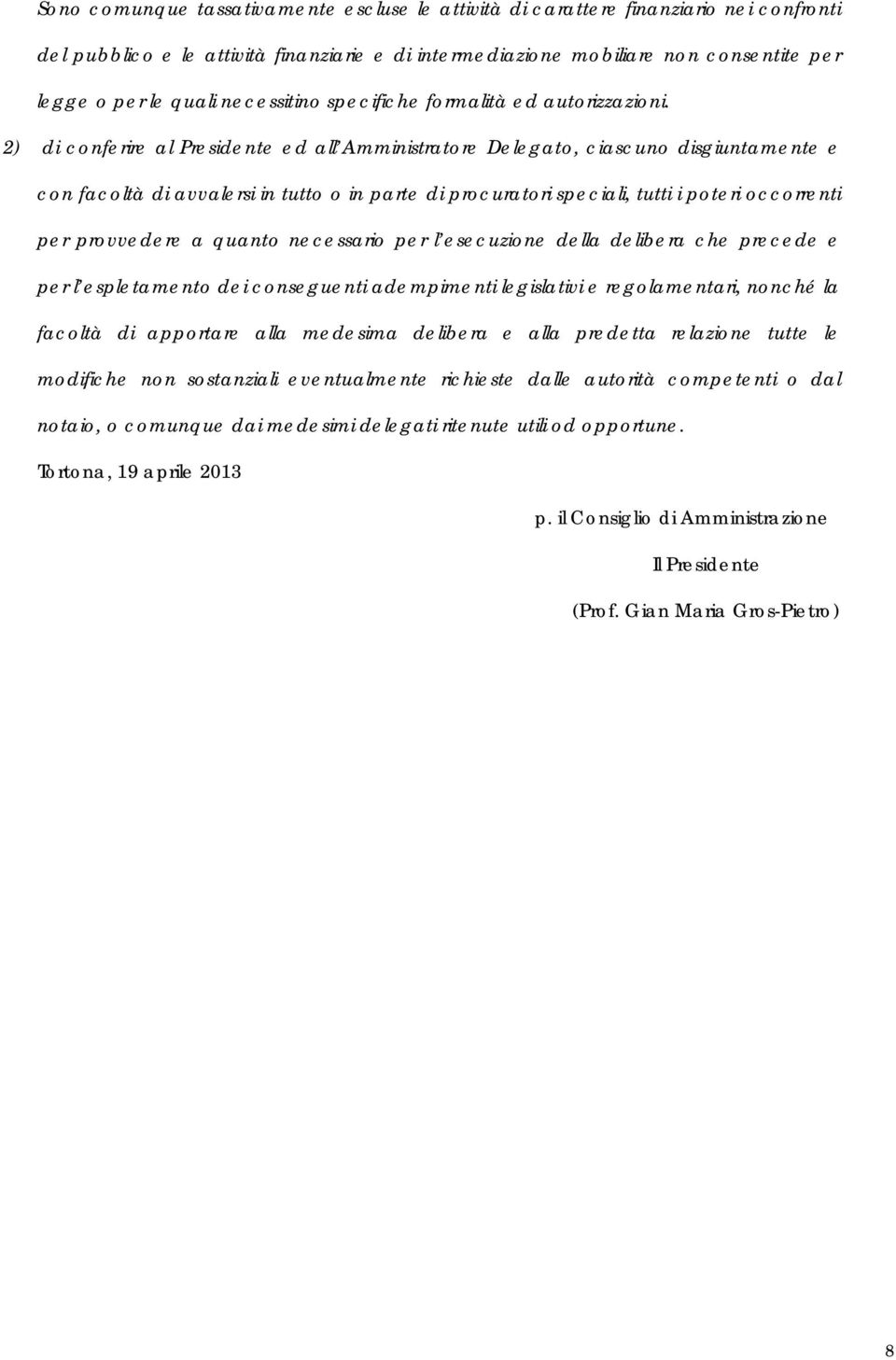 2) di conferire al Presidente ed all Amministratore Delegato, ciascuno disgiuntamente e con facoltà di avvalersi in tutto o in parte di procuratori speciali, tutti i poteri occorrenti per provvedere