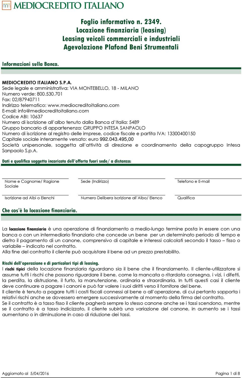 com Codice ABI: 10637 Numero di iscrizione all albo tenuto dalla Banca d Italia: 5489 Gruppo bancario di appartenenza: GRUPPO INTESA SANPAOLO Numero di iscrizione al registro delle imprese, codice