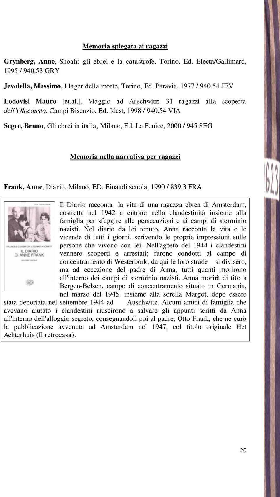 La Fenice, 2000 / 945 SEG Memoria nella narrativa per ragazzi Frank, Anne, Diario, Milano, ED. Einaudi scuola, 1990 / 839.