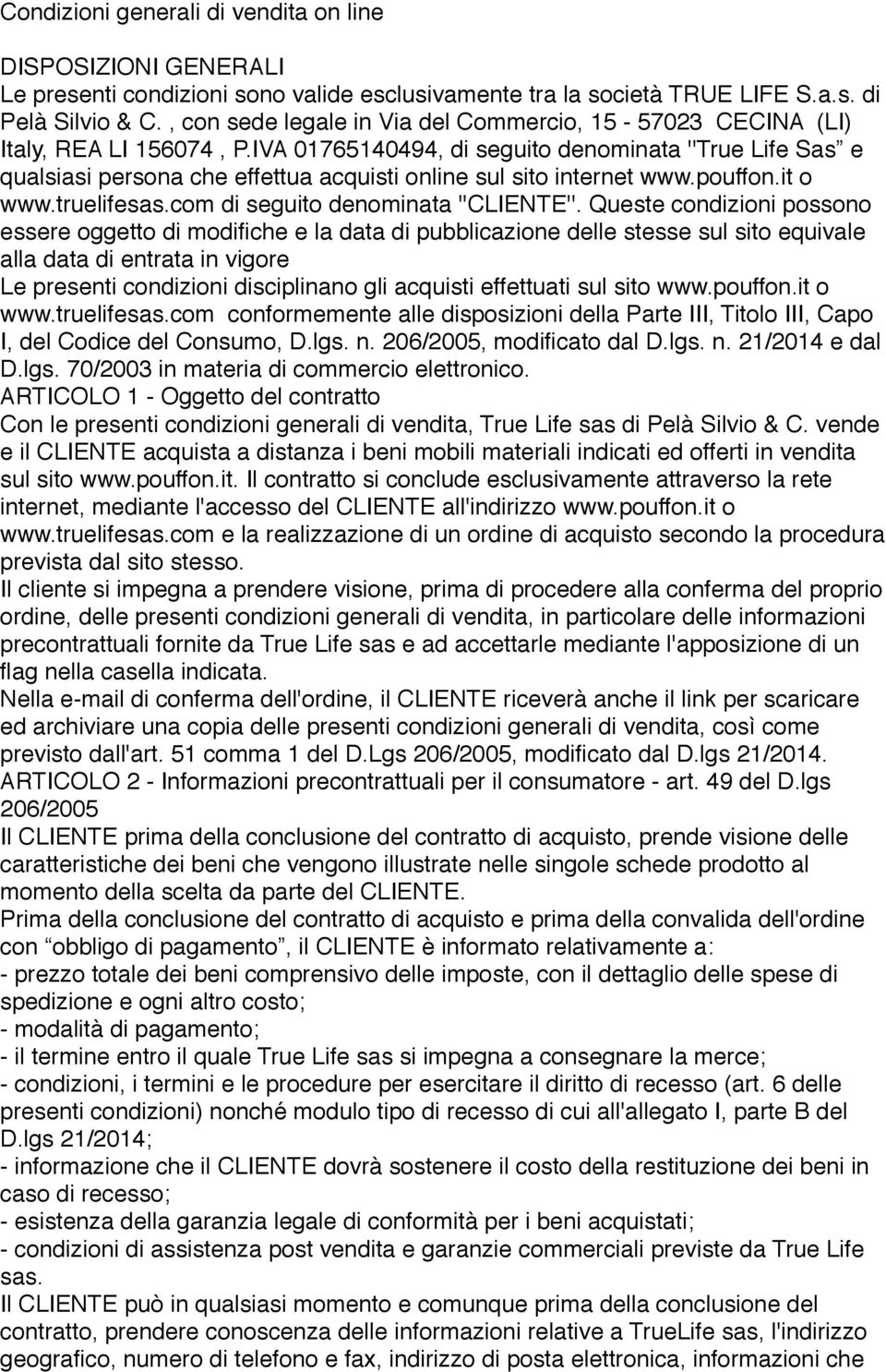 IVA 01765140494, di seguito denominata ''True Life Sas e qualsiasi persona che effettua acquisti online sul sito internet www.pouffon.it o www.truelifesas.com di seguito denominata ''CLIENTE''.