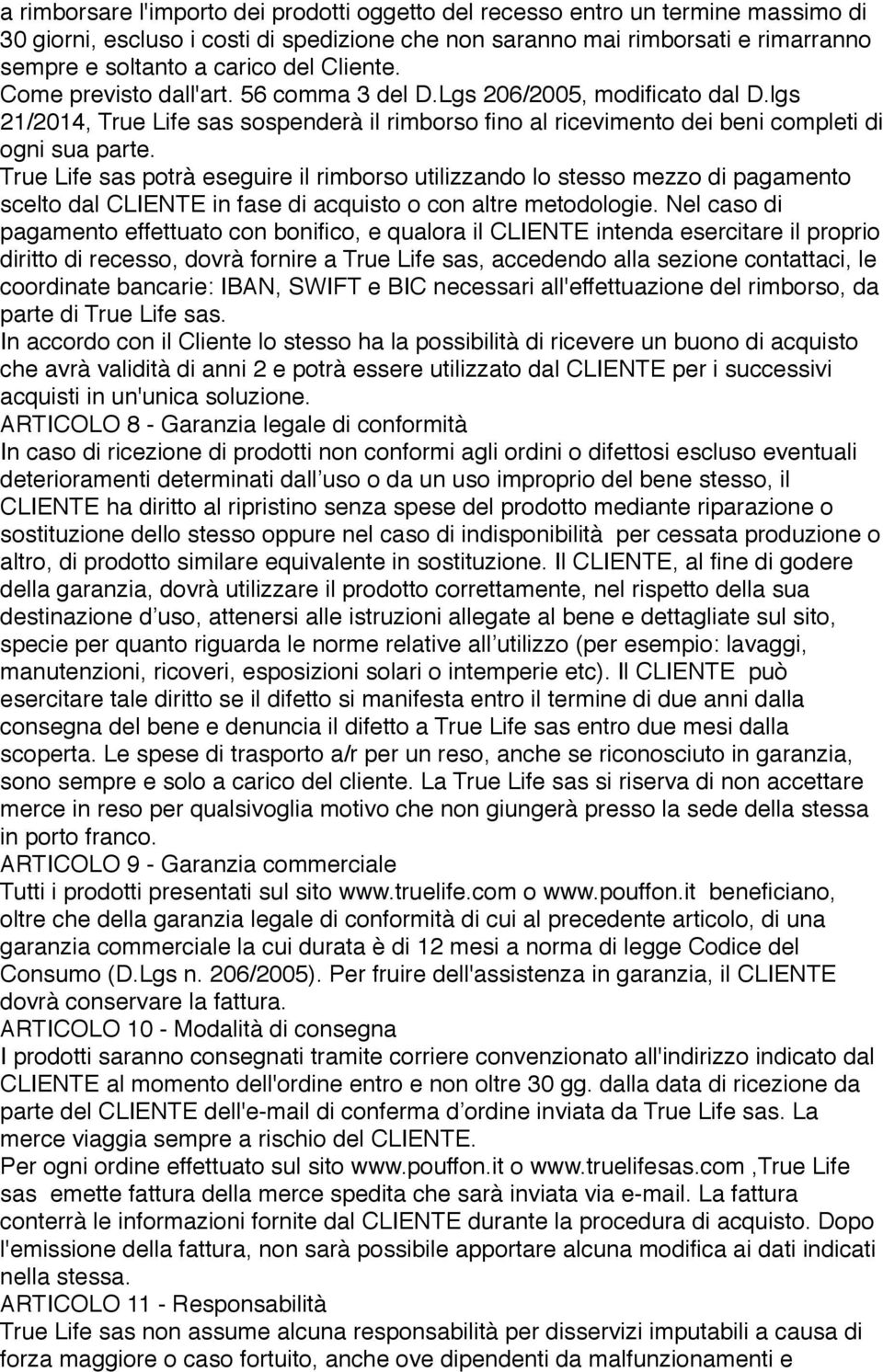 True Life sas potrà eseguire il rimborso utilizzando lo stesso mezzo di pagamento scelto dal CLIENTE in fase di acquisto o con altre metodologie.