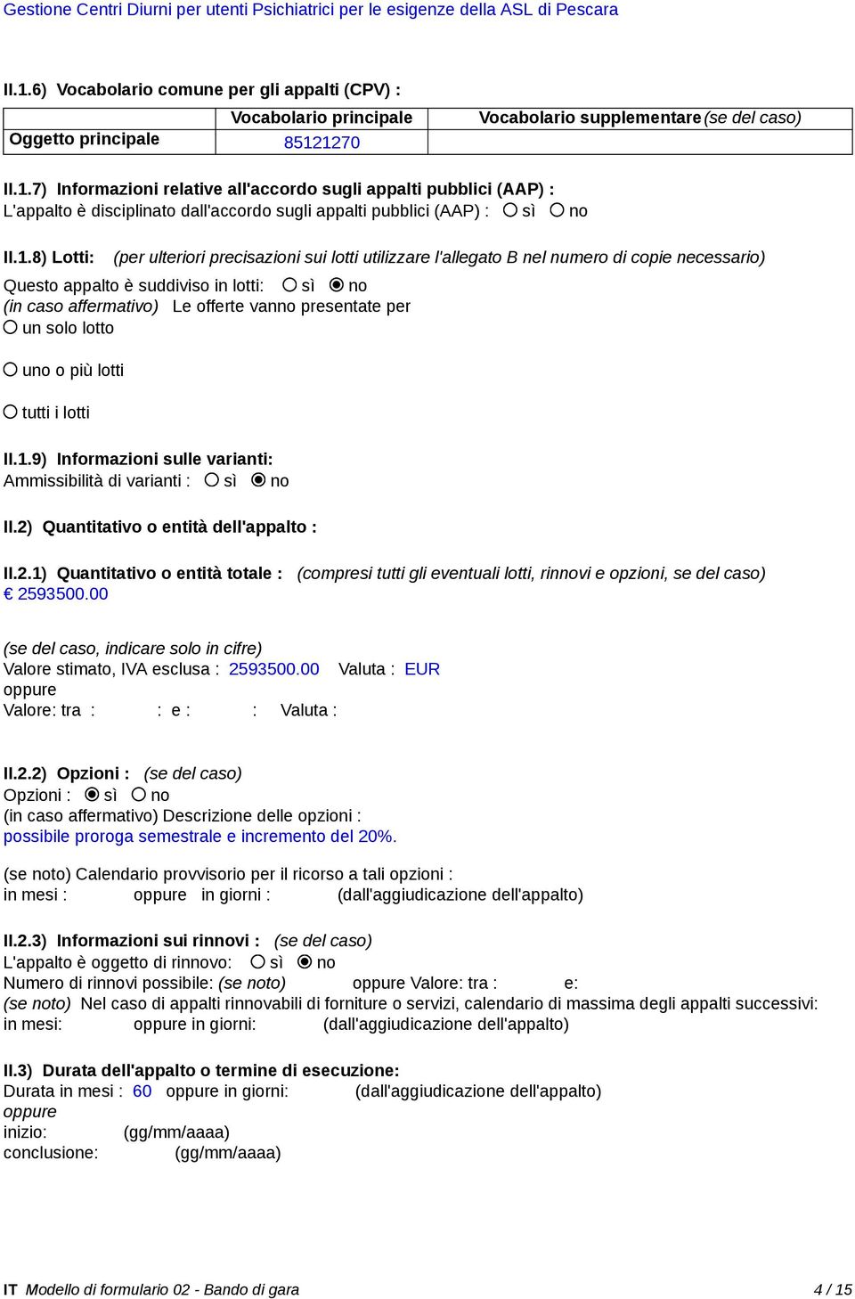 1270 Vocabolario supplementare(se del caso) II.1.7) Informazioni relative all'accordo sugli appalti pubblici (AAP) : L'appalto è disciplinato dall'accordo sugli appalti pubblici (AAP) : sì no II.1.8)