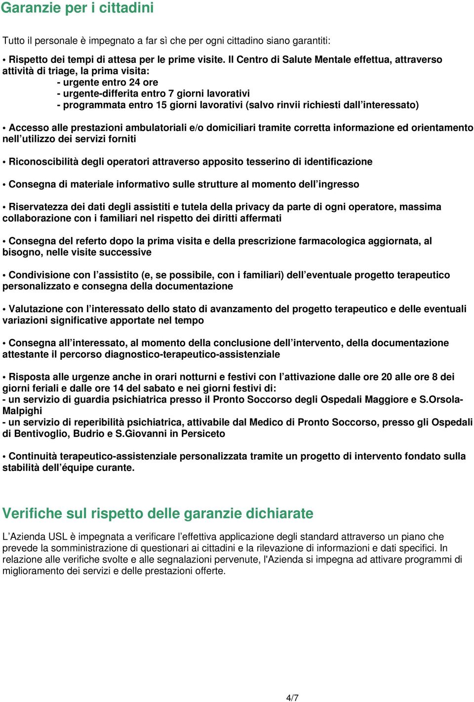 (salvo rinvii richiesti dall interessato) Accesso alle prestazioni ambulatoriali e/o domiciliari tramite corretta informazione ed orientamento nell utilizzo dei servizi forniti Riconoscibilità degli