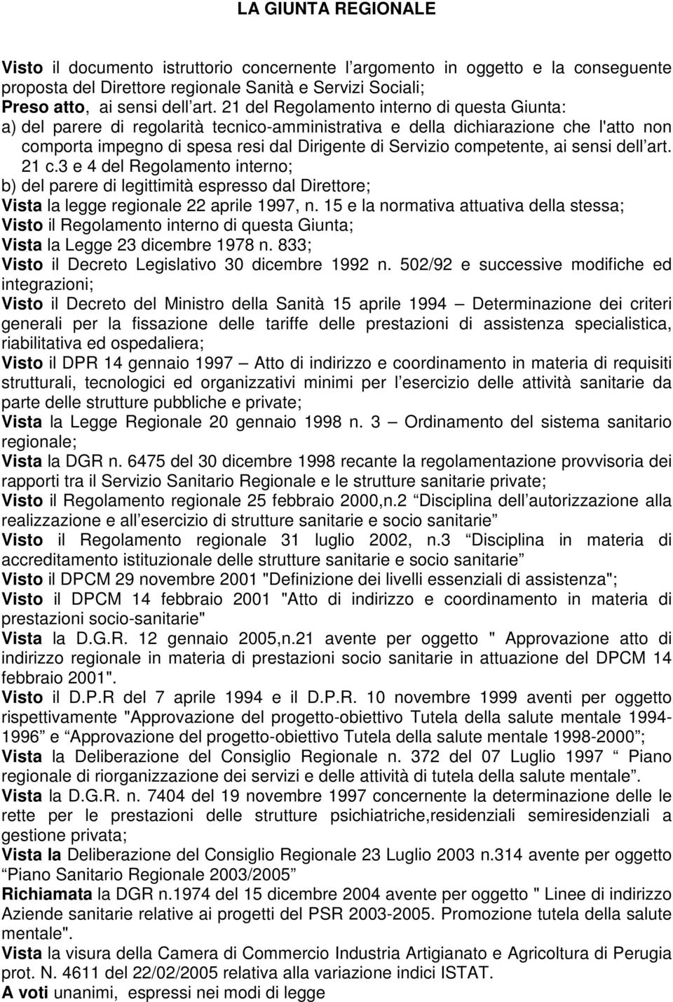 competente, ai sensi dell art. 21 c.3 e 4 del Regolamento interno; b) del parere di legittimità espresso dal Direttore; Vista la legge regionale 22 aprile 1997, n.