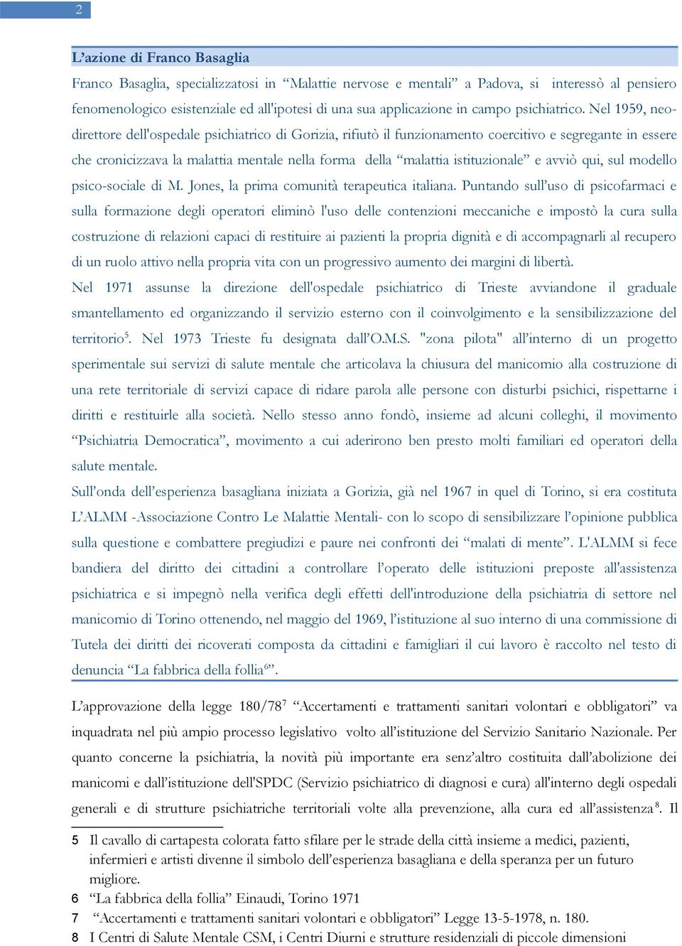 Nel 1959, neodirettore dell'ospedale psichiatrico di Gorizia, rifiutò il funzionamento coercitivo e segregante in essere che cronicizzava la malattia mentale nella forma della malattia istituzionale