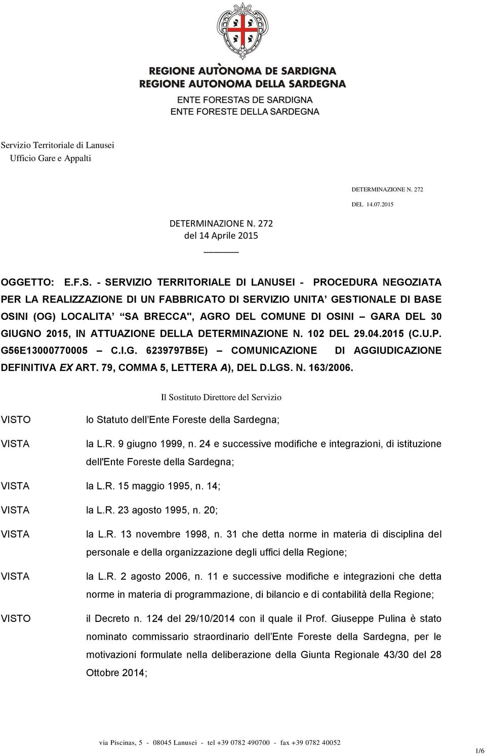 30 GIUGNO 2015, IN ATTUAZIONE DELLA DETERMINAZIONE N. 102 DEL 29.04.2015 (C.U.P. G56E13000770005 C.I.G. 6239797B5E) COMUNICAZIONE DI AGGIUDICAZIONE DEFINITIVA EX ART. 79, COMMA 5, LETTERA A), DEL D.