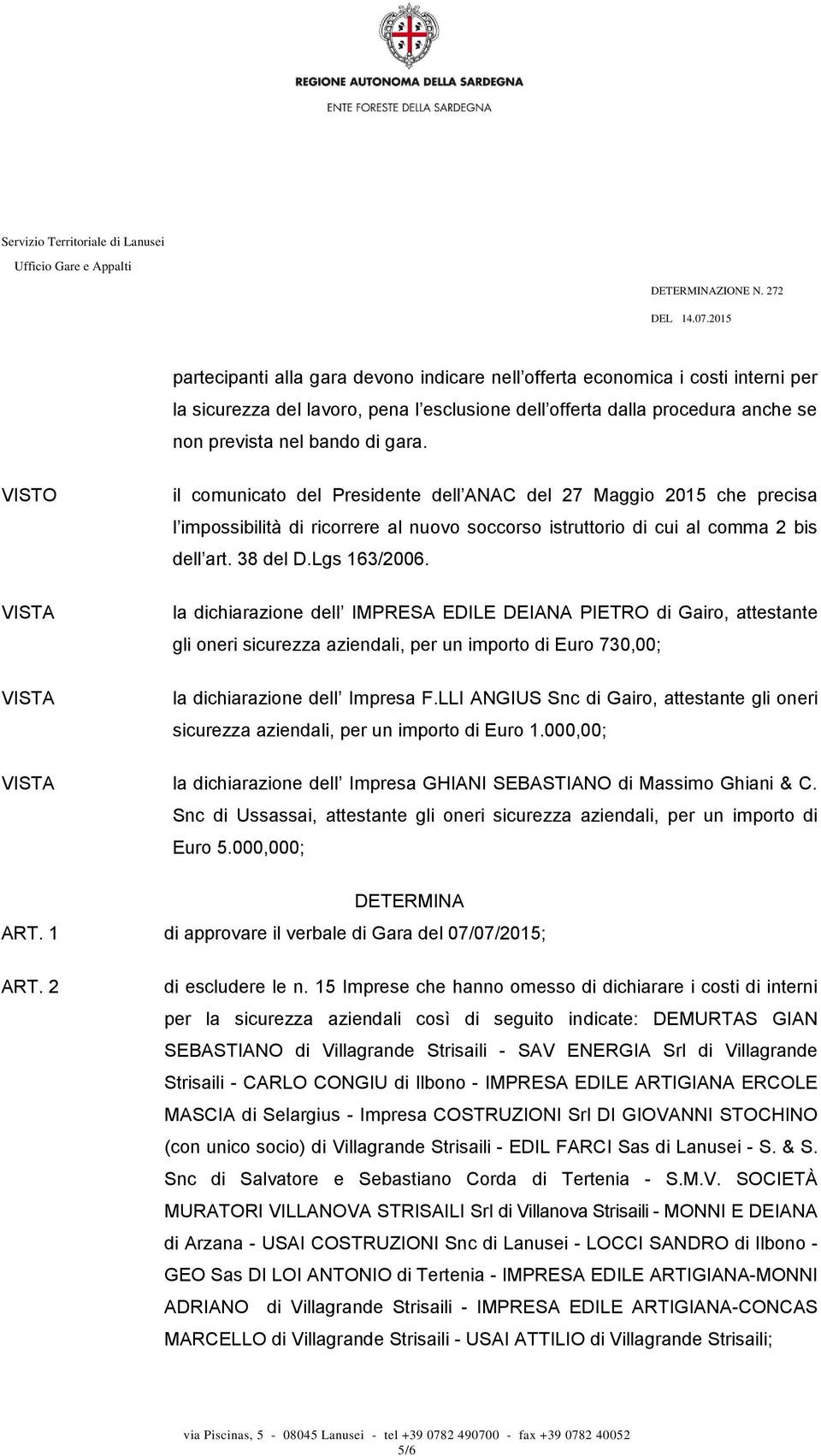 la dichiarazione dell IMPRESA EDILE DEIANA PIETRO di Gairo, attestante gli oneri sicurezza aziendali, per un importo di Euro 730,00; la dichiarazione dell Impresa F.