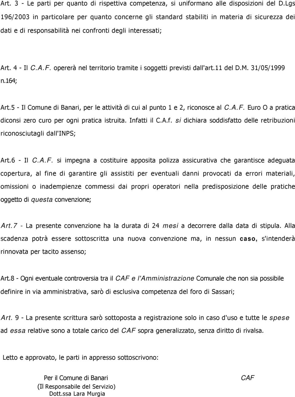 opererà nel territorio tramite i soggetti previsti dall'art.11 del D.M. 31/05/1999 n.164; Art.5 - Il Comune di Banari, per le attività di cui al punto 1 e 2, riconosce al C.A.F.