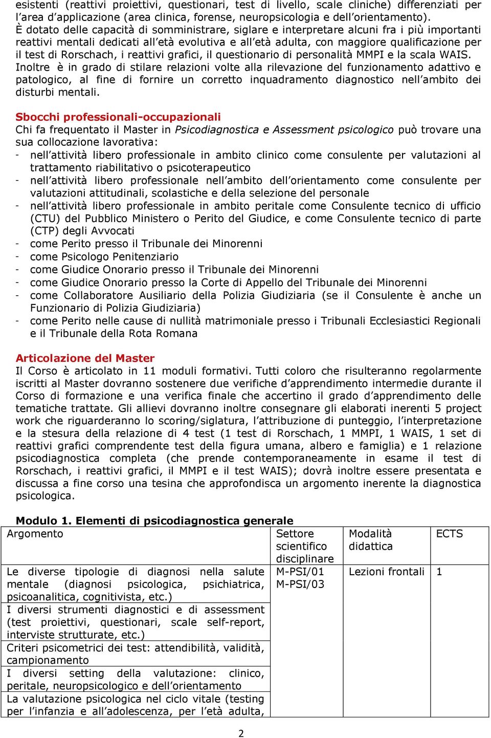 Rorschach, i reattivi grafici, il questionario di personalità MMPI e la scala WAIS.