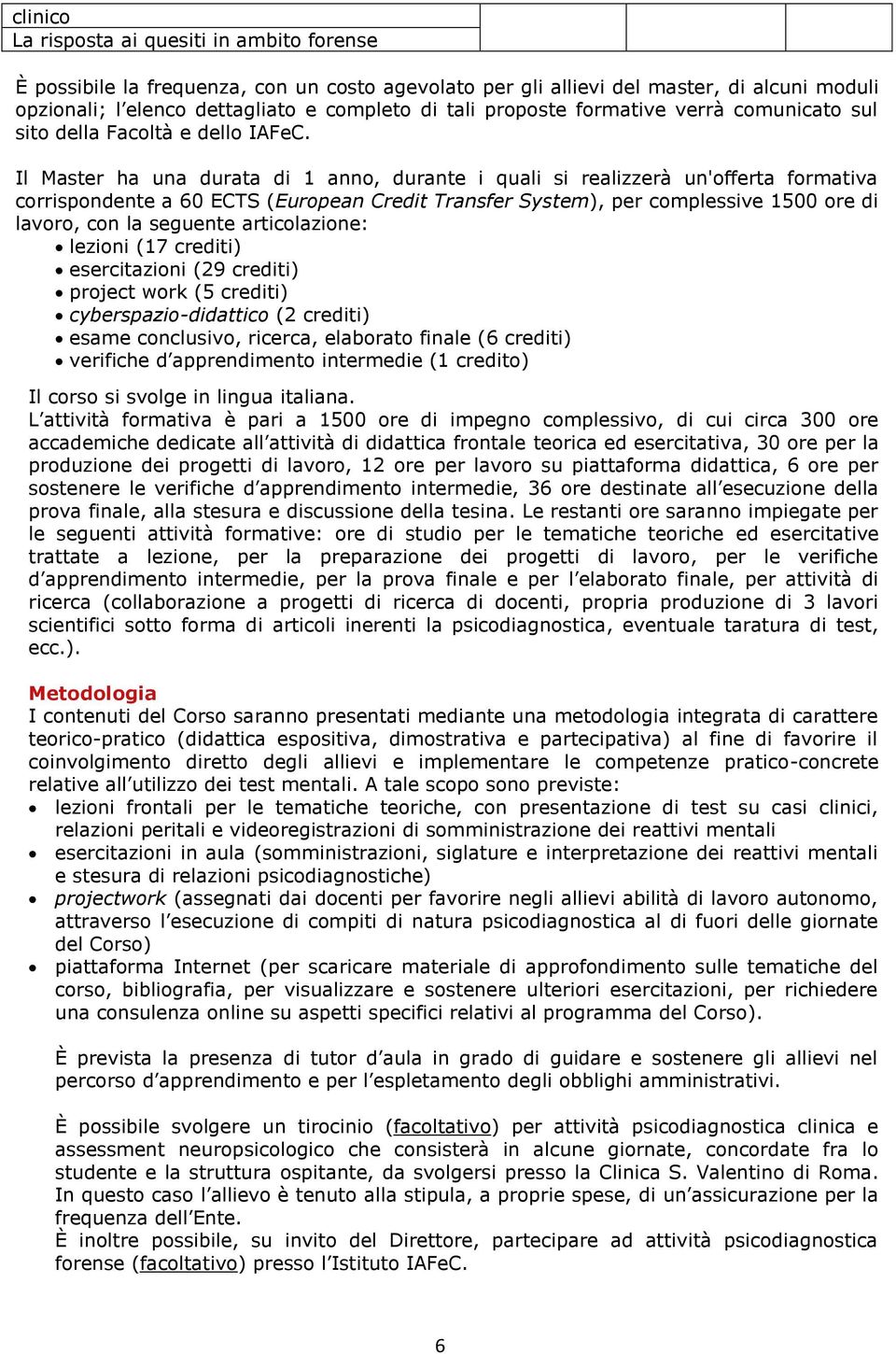 Il Master ha una durata di 1 anno, durante i quali si realizzerà un'offerta formativa corrispondente a 60 (European Credit Transfer System), per complessive 1500 ore di lavoro, con la seguente