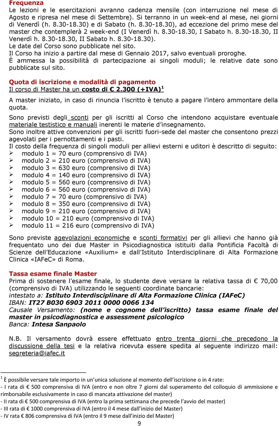 Il Corso ha inizio a partire dal mese di Gennaio 2017, salvo eventuali proroghe. È ammessa la possibilità di partecipazione ai singoli moduli; le relative date sono pubblicate sul sito.