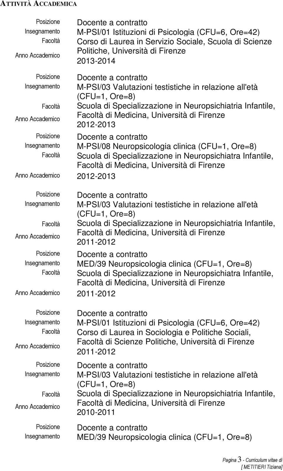 (CFU=1, Ore=8) Scuola di Specializzazione in Neuropsichiatra Infantile, di Medicina, Università di Firenze M-PSI/03 Valutazioni testistiche in relazione all'età (CFU=1, Ore=8) Scuola di