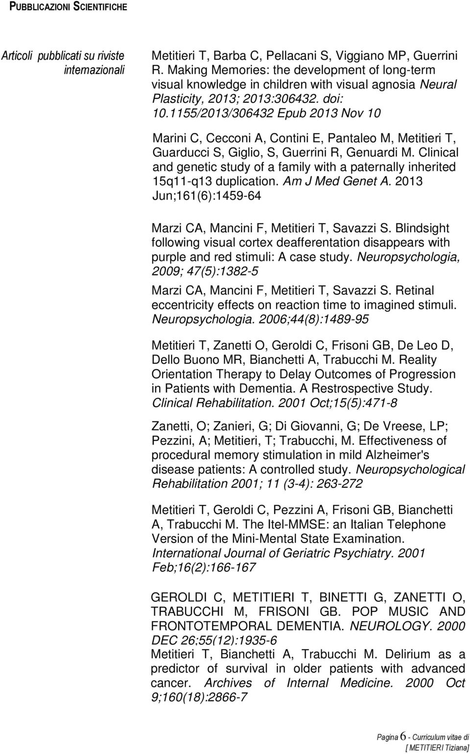 1155/2013/306432 Epub 2013 Nov 10 Marini C, Cecconi A, Contini E, Pantaleo M, Metitieri T, Guarducci S, Giglio, S, Guerrini R, Genuardi M.