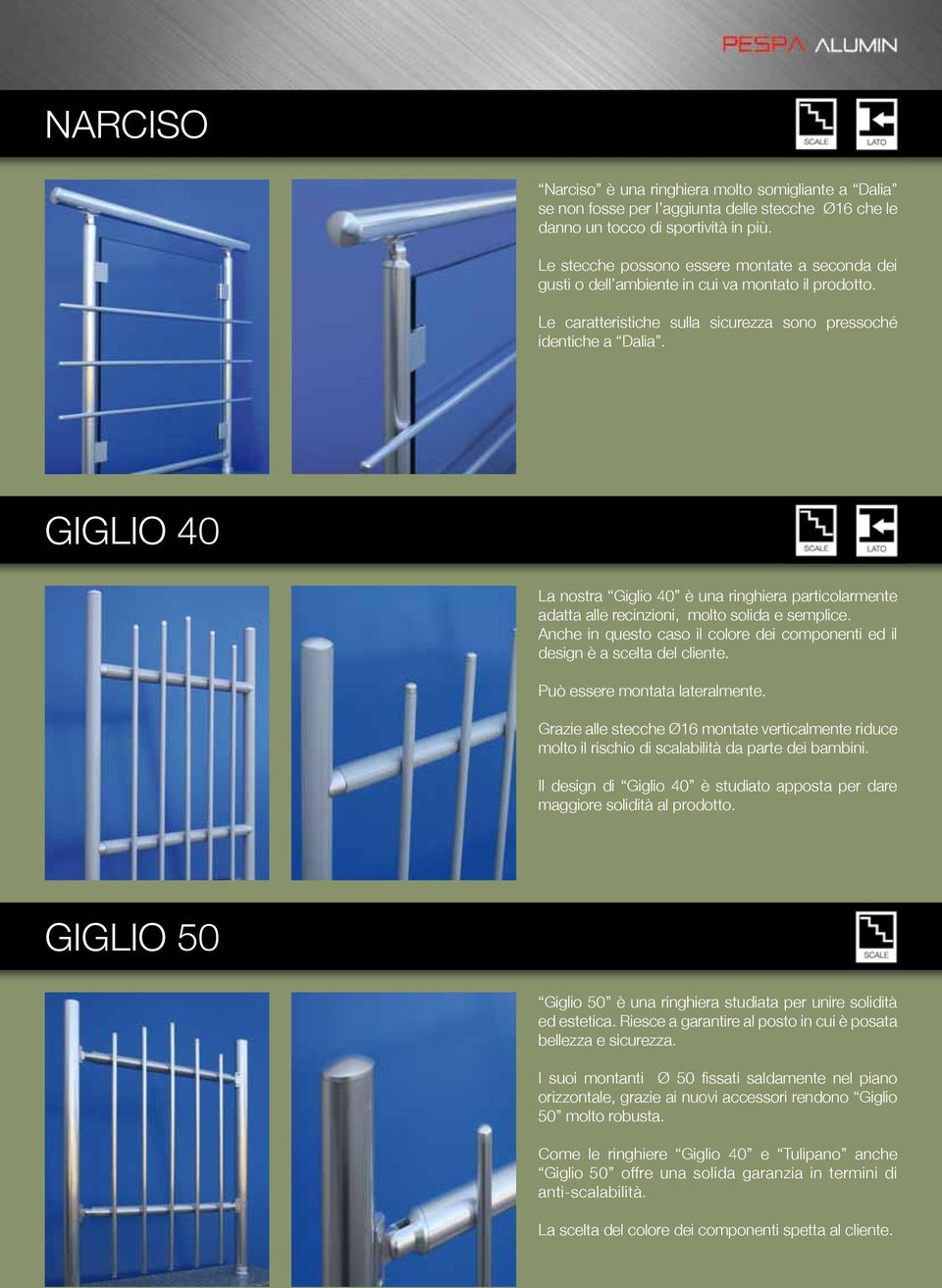 GIGLIO 40 La nostra Giglio 40 è una ringhiera particolarmente adatta alle recinzioni, molto solida e semplice. Anche in questo caso il colore dei componenti ed il design è a scelta del cliente.