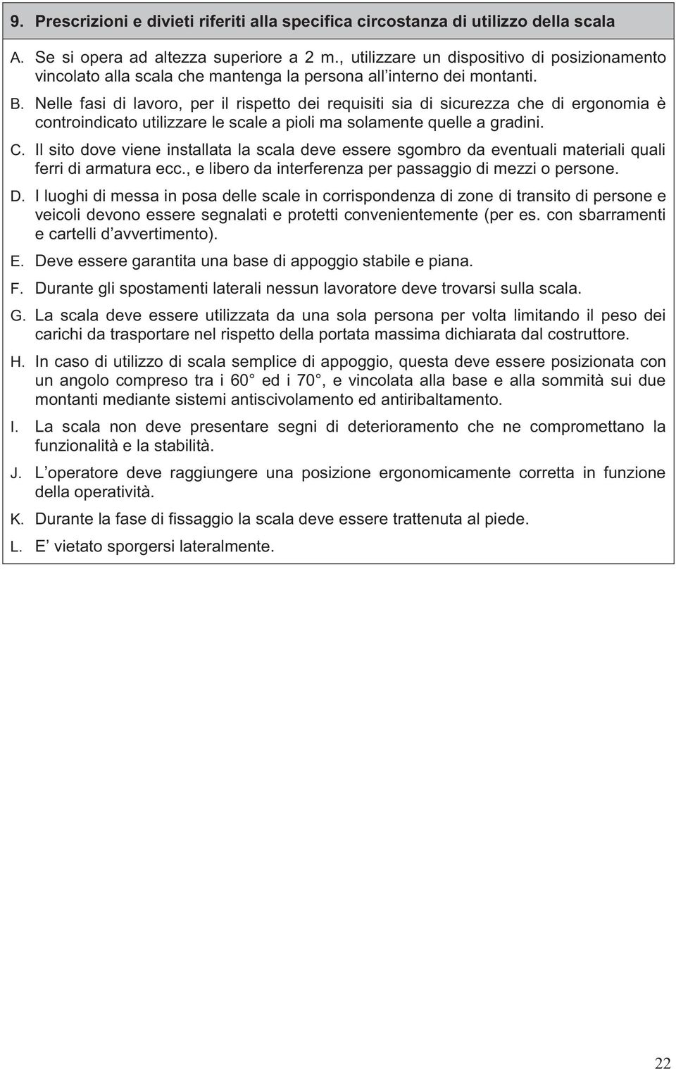 Nelle fasi di lavoro, per il rispetto dei requisiti sia di che di ergonomia è controindicato utilizzare le scale a pioli ma solamente quelle a gradini. C.