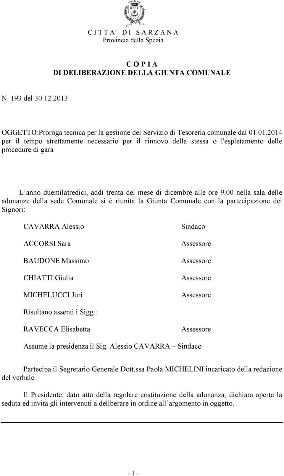 01.2014 per il tempo strettamente necessario per il rinnovo della stessa o l'espletamento delle procedure di gara L anno duemilatredici, addì trenta del mese di dicembre alle ore 9.