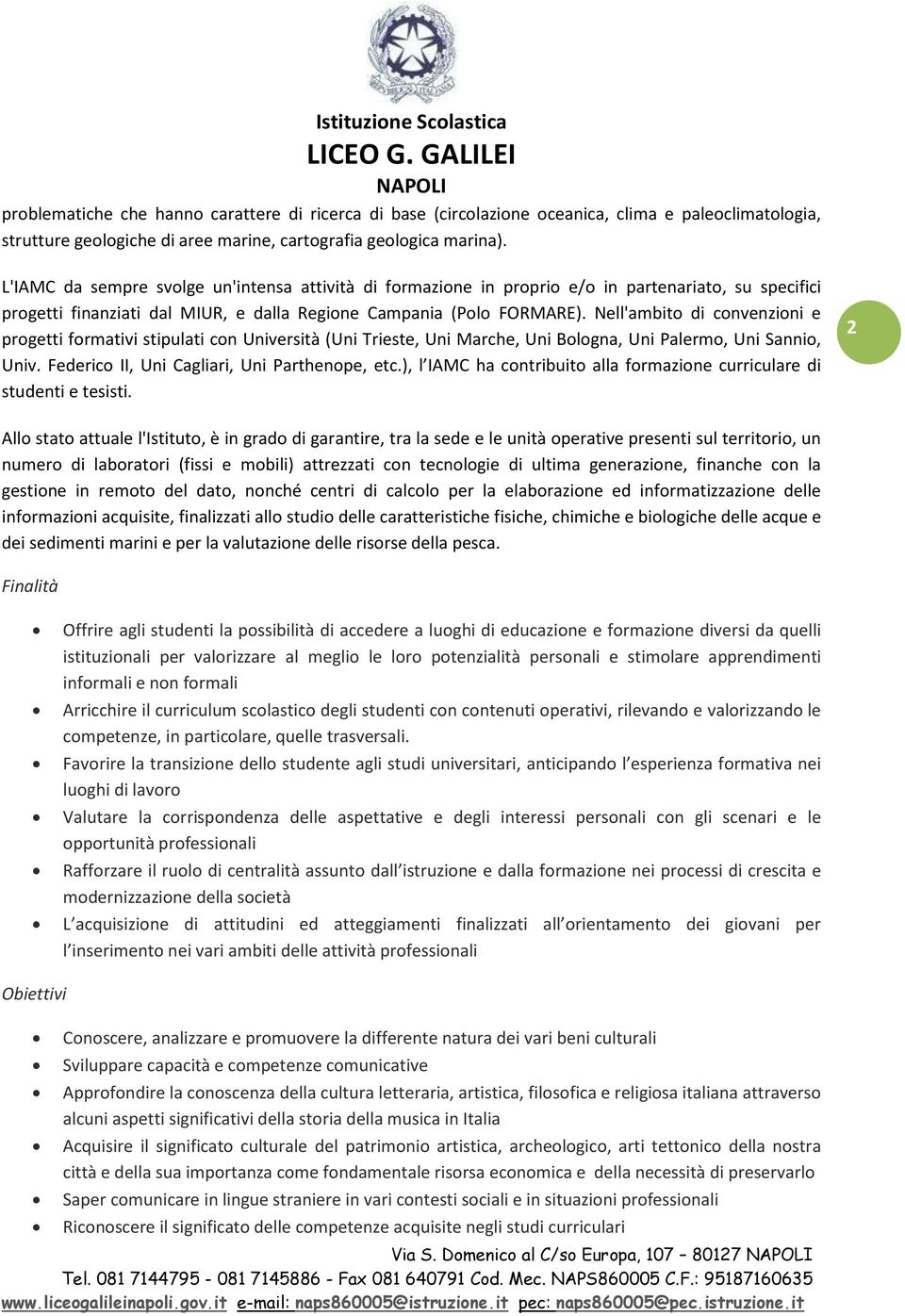 Nell'ambito di convenzioni e progetti formativi stipulati con Università (Uni Trieste, Uni Marche, Uni Bologna, Uni Palermo, Uni Sannio, Univ. Federico II, Uni Cagliari, Uni Parthenope, etc.