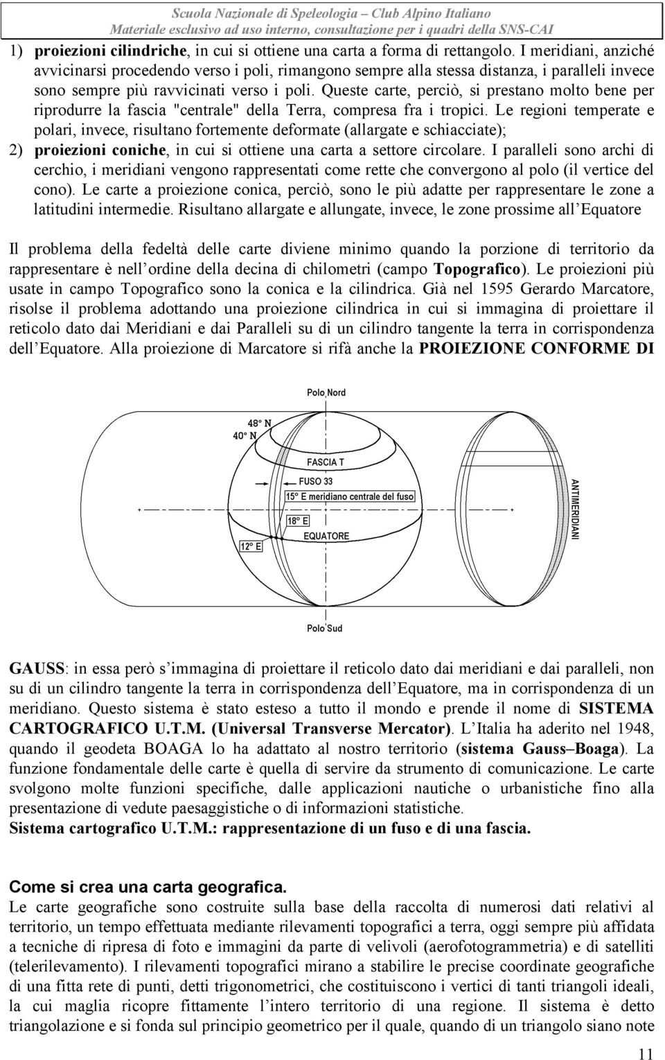 Queste carte, perciò, si prestano molto bene per riprodurre la fascia "centrale" della Terra, compresa fra i tropici.