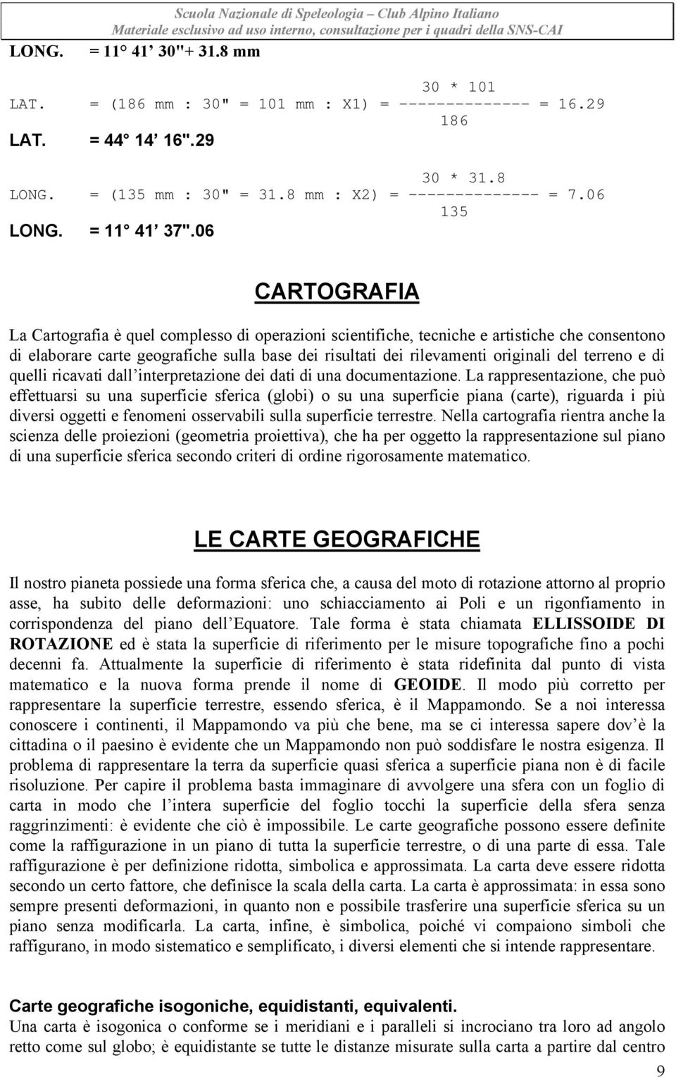 06 CARTOGRAFIA La Cartografia è quel complesso di operazioni scientifiche, tecniche e artistiche che consentono di elaborare carte geografiche sulla base dei risultati dei rilevamenti originali del