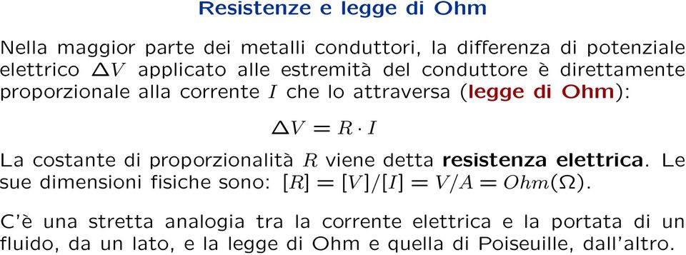 proporzionalità R viene detta resistenza elettrica. Le sue dimensioni fisiche sono: [R] = [V ]/[I] = V/A = Ohm(Ω).