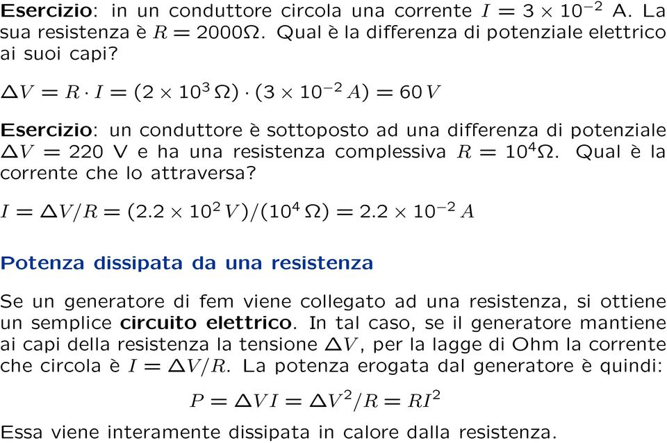 I = V/R = (2.2 10 2 V )/(10 4 Ω) = 2.2 10 2 A Potenza dissipata da una resistenza Se un generatore di fem viene collegato ad una resistenza, si ottiene un semplice circuito elettrico.