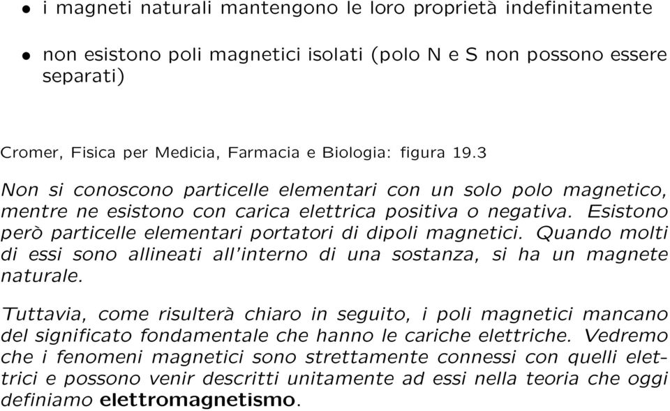 Quando molti di essi sono allineati all interno di una sostanza, si ha un magnete naturale.