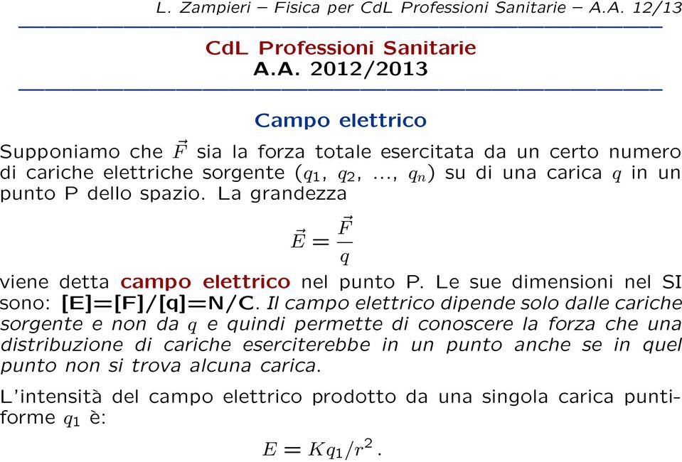 .., q n ) su di una carica q in un punto P dello spazio. La grandezza E = F q viene detta campo elettrico nel punto P. Le sue dimensioni nel SI sono: [E]=[F]/[q]=N/C.