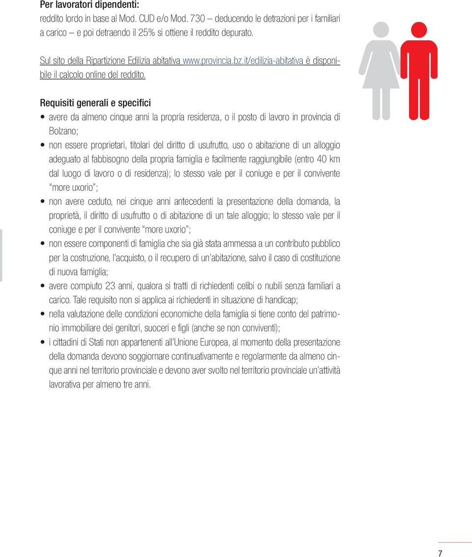 Requisiti generali e specifici avere da almeno cinque anni la propria residenza, o il posto di lavoro in provincia di Bolzano; non essere proprietari, titolari del diritto di usufrutto, uso o