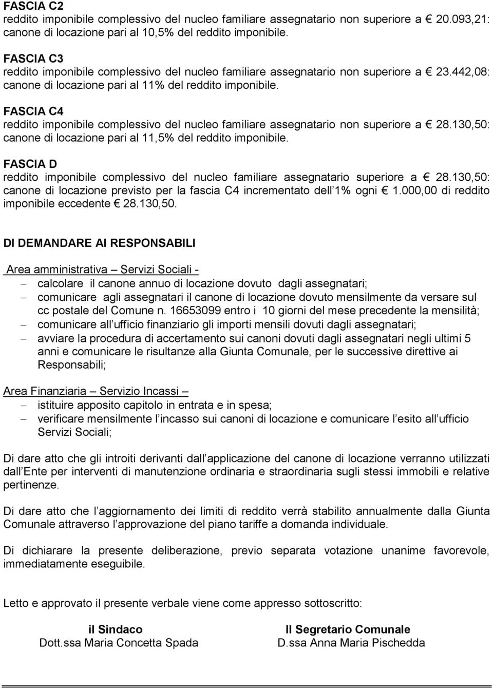 FASCIA C4 reddito imponibile complessivo del nucleo familiare assegnatario non superiore a 28.130,50: canone di locazione pari al 11,5% del reddito imponibile.