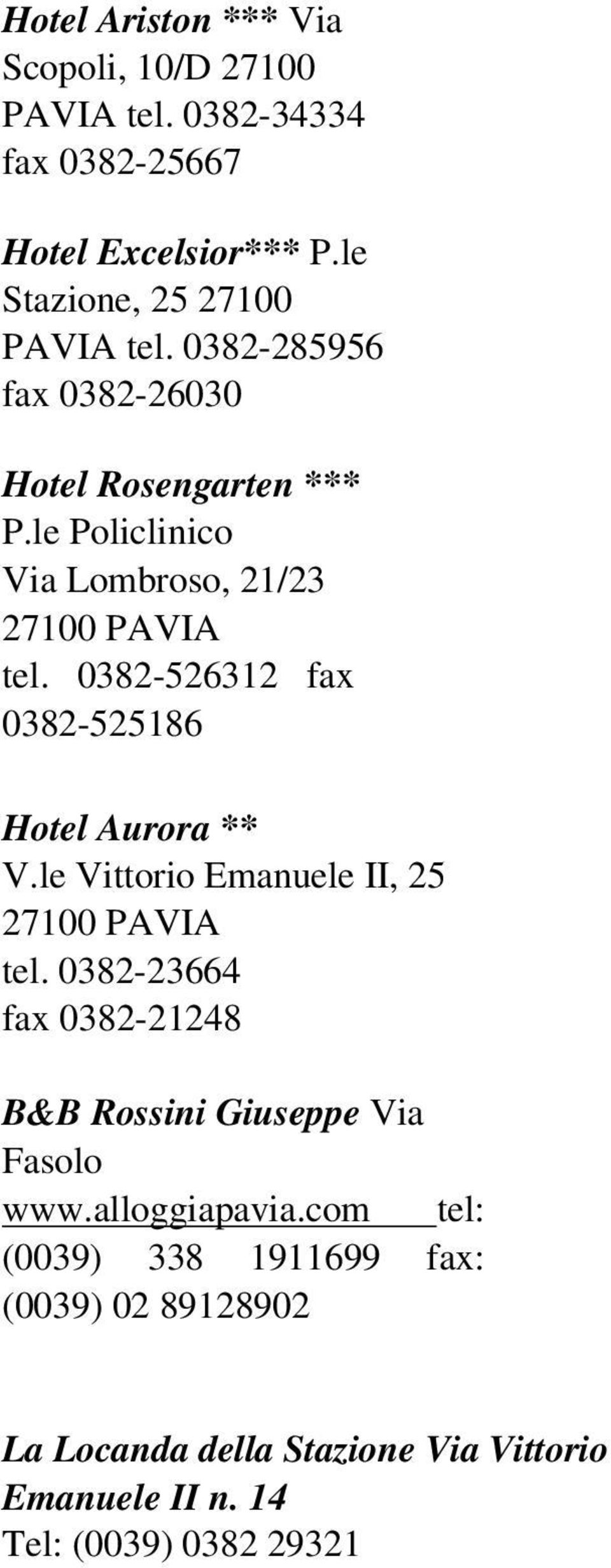 0382-526312 fax 0382-525186 Hotel Aurora ** V.le Vittorio Emanuele II, 25 27100 PAVIA tel.