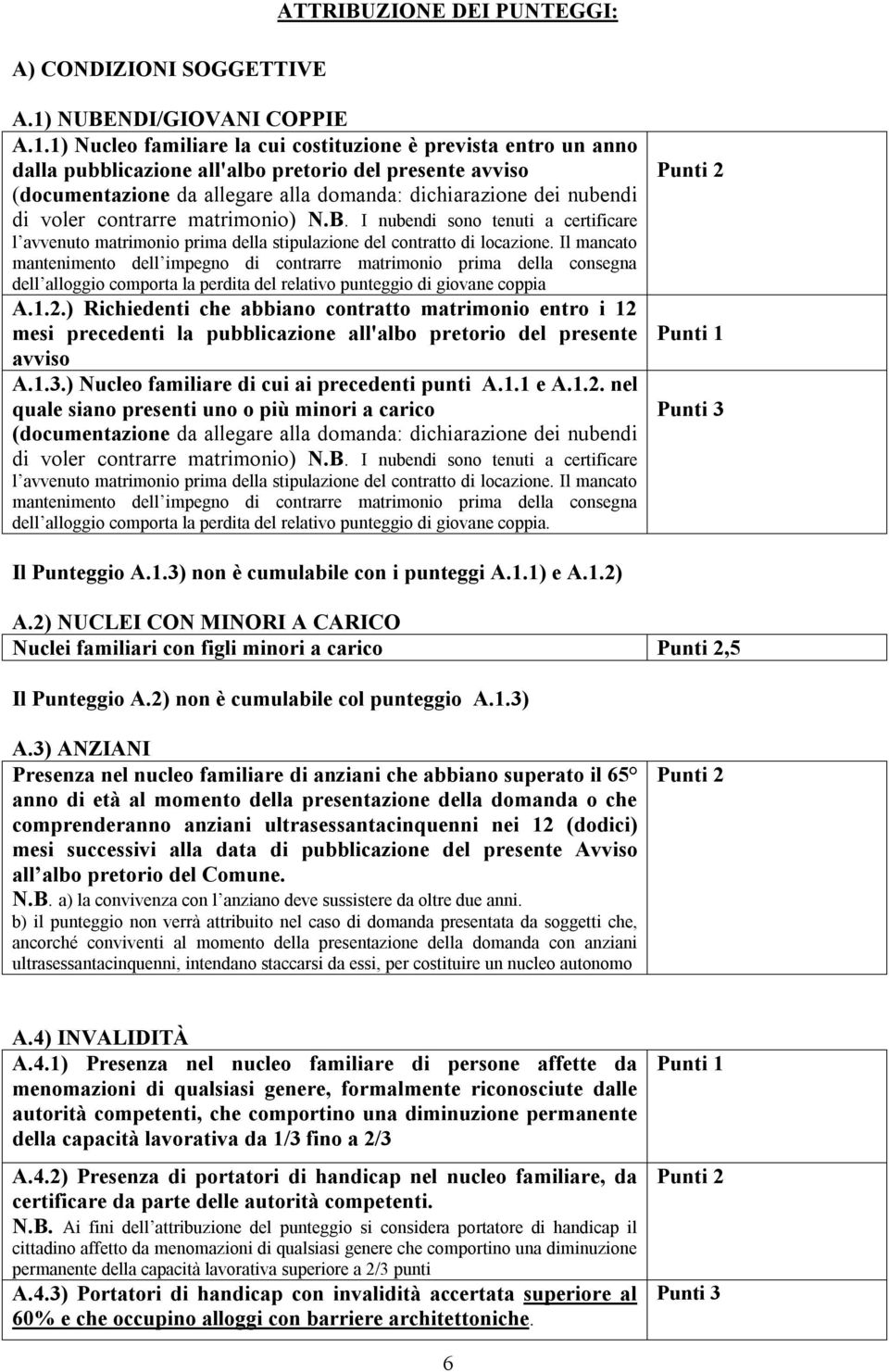 1) Nucle familiare la cui cstituzine è prevista entr un ann dalla pubblicazine all'alb pretri del presente avvis (dcumentazine da allegare alla dmanda: dichiarazine dei nubendi di vler cntrarre