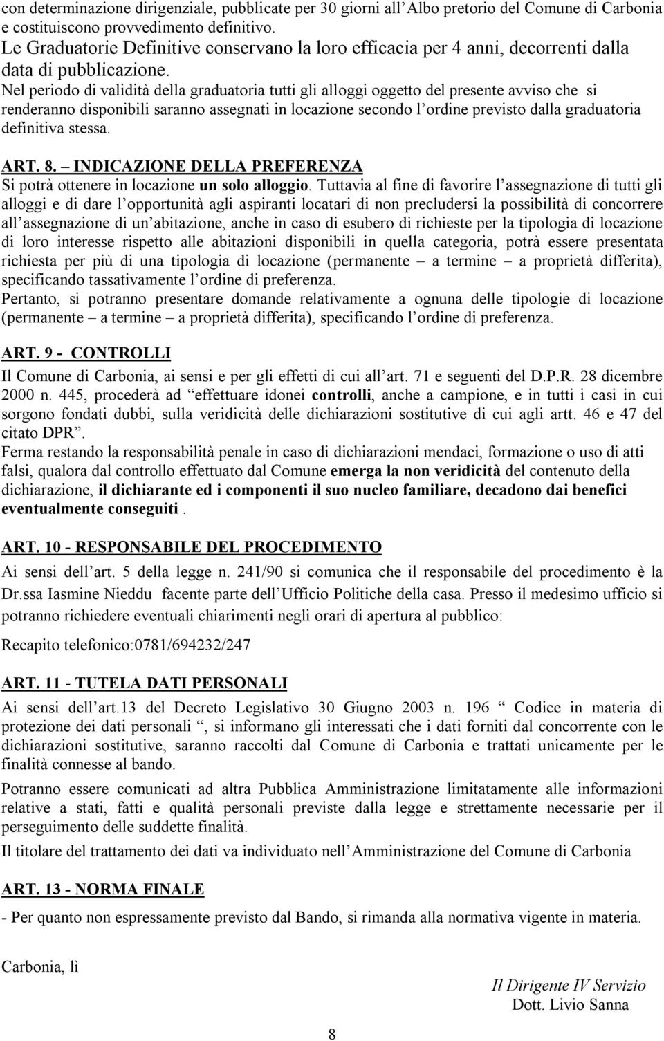 Nel perid di validità della graduatria tutti gli allggi ggett del presente avvis che si renderann dispnibili sarann assegnati in lcazine secnd l rdine previst dalla graduatria definitiva stessa. ART.