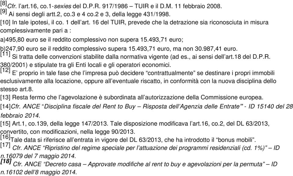 493,71 euro; b)247,90 euro se il reddito complessivo supera 15.493,71 euro, ma non 30.987,41 euro. [11] Si tratta delle convenzioni stabilite dalla normativa vigente (ad es., ai sensi dell art.