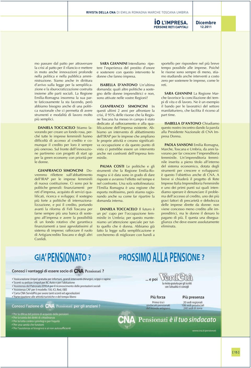 La Regione Emilia-Romagna insomma la sua parte faticosamente la sta facendo, però abbiamo bisogno anche di una politica nazionale che ci permetta di avere strumenti e modalità di lavoro molto più