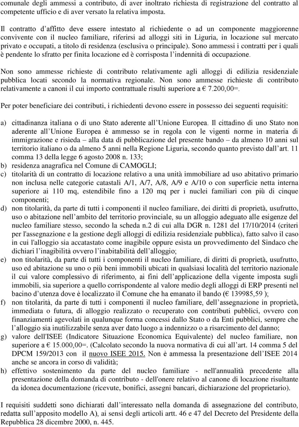 occupati, a titolo di residenza (esclusiva o principale). Sono ammessi i contratti per i quali è pendente lo sfratto per finita locazione ed è corrisposta l indennità di occupazione.