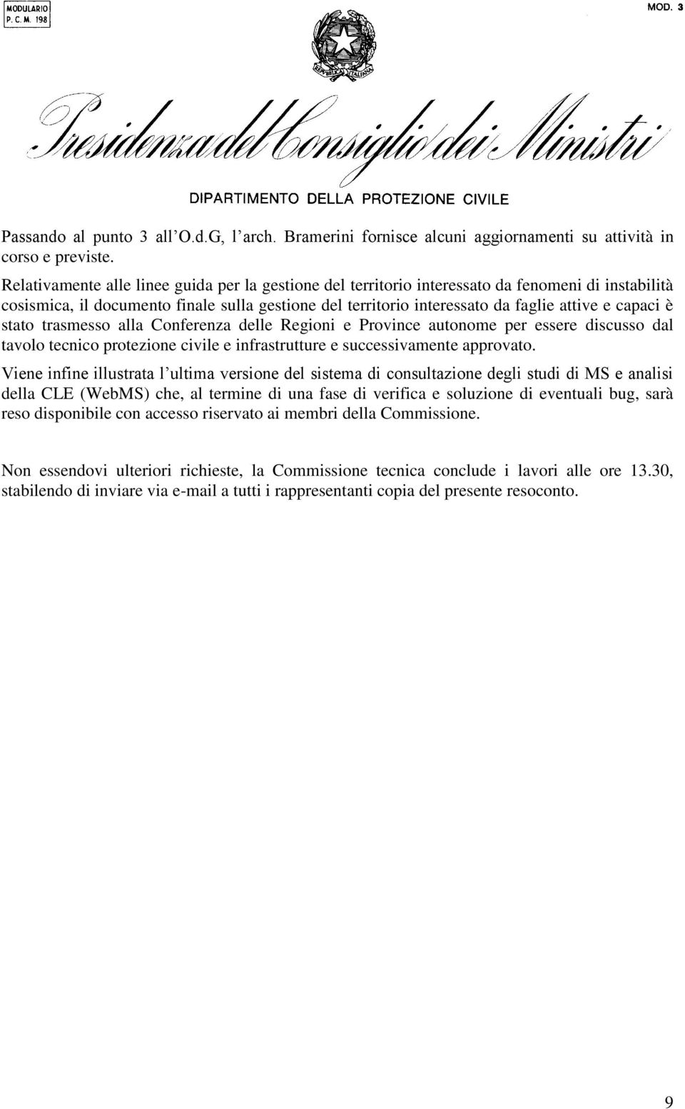 è stato trasmesso alla Conferenza delle Regioni e Province autonome per essere discusso dal tavolo tecnico protezione civile e infrastrutture e successivamente approvato.